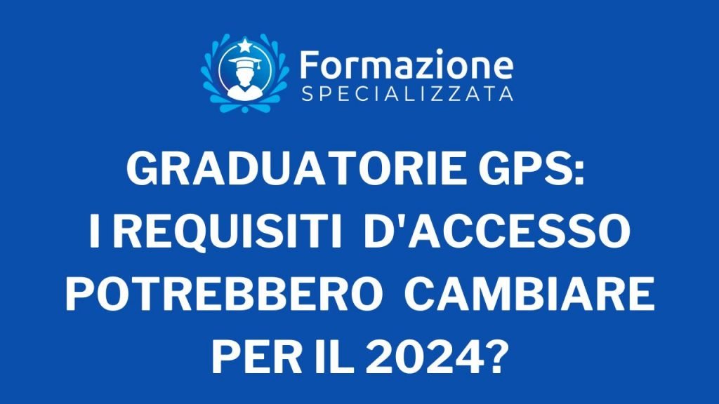 Graduatorie GPS: I requisiti d’accesso potrebbero cambiare per il 2024?