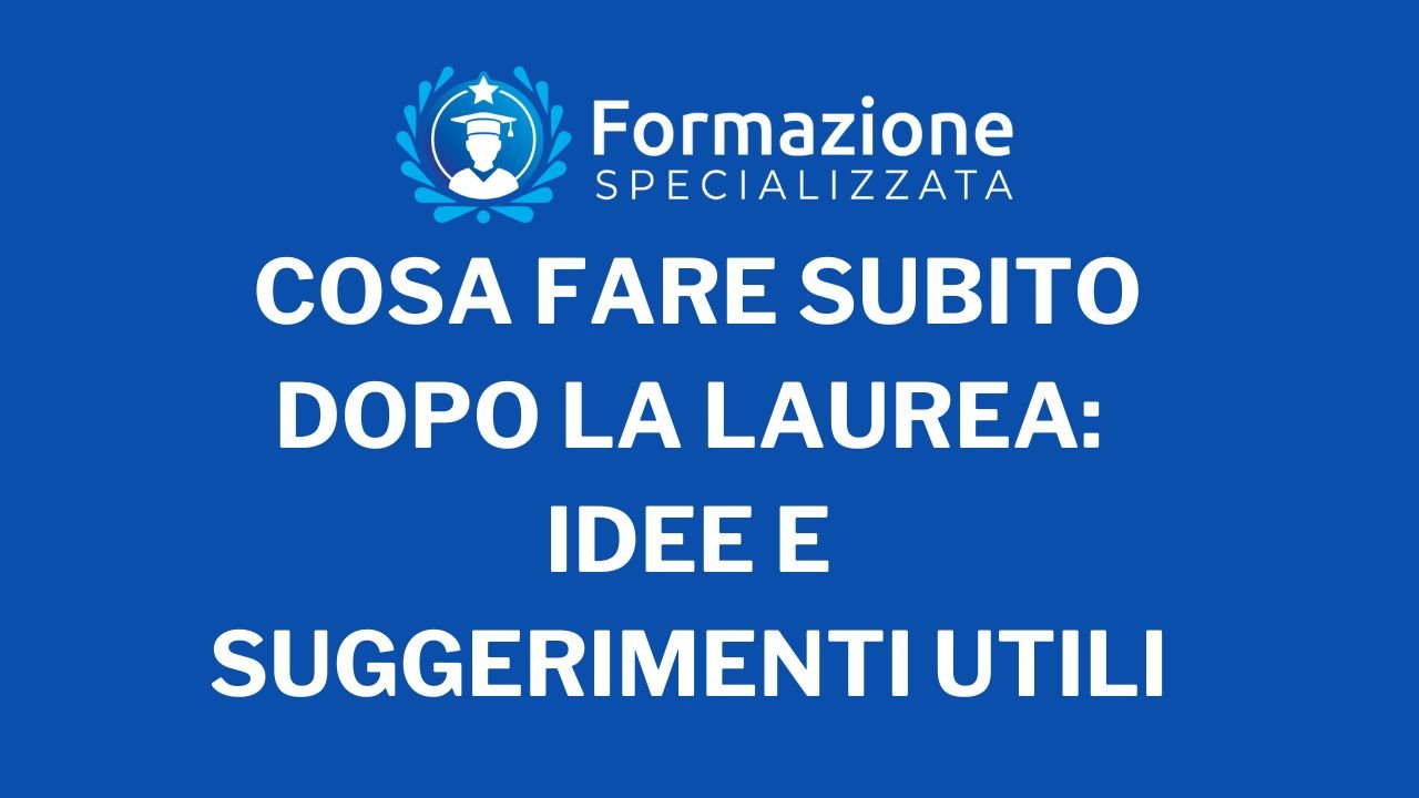 Cosa Fare Subito Dopo la Laurea Idee e Suggerimenti Utili