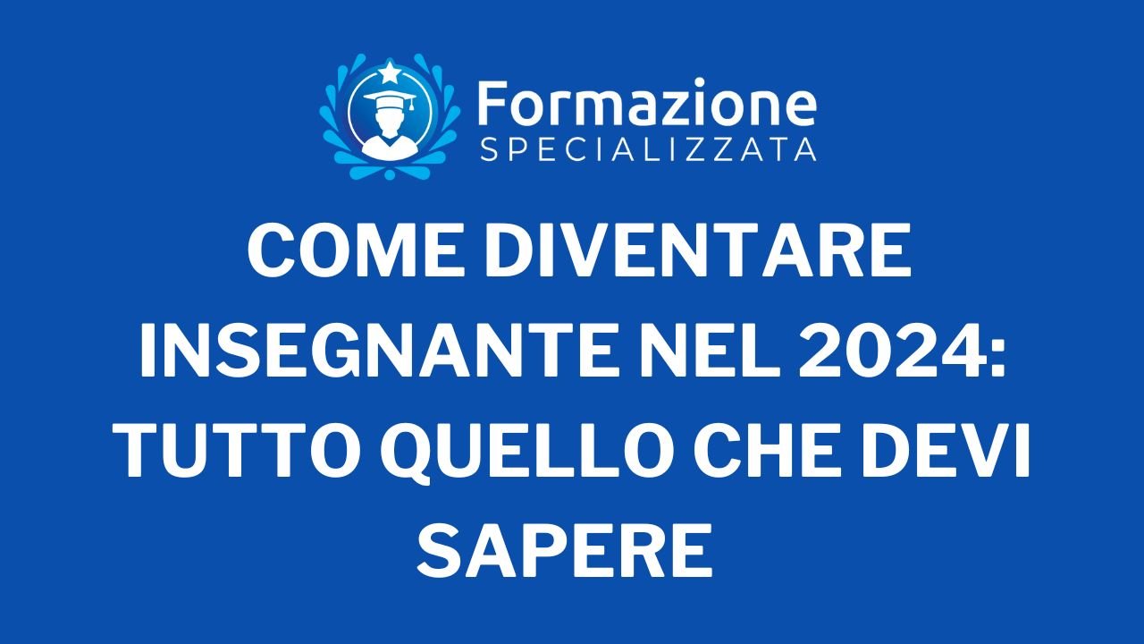 Come Diventare Insegnante nel 2024: Tutto Quello che Devi Sapere